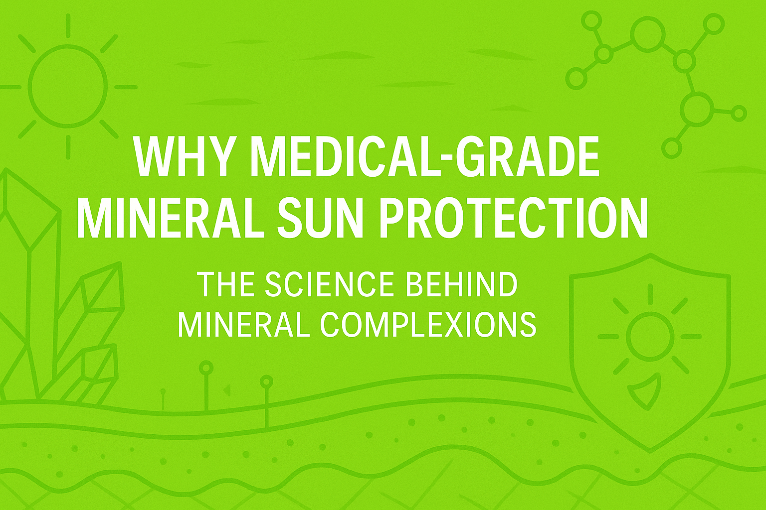 Why Medical Grade Mineral Sun Protection Is the Future of Aesthetics The Science Behind Mineral Complexions™